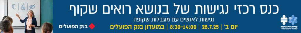 כנס רכזי נגישות בנושא רואים שקוף
נגישות לאנשים עם מוגבלות שקופה
יום ב' 28.7.25 8:30-14:00 במועדון בנק הפועלים